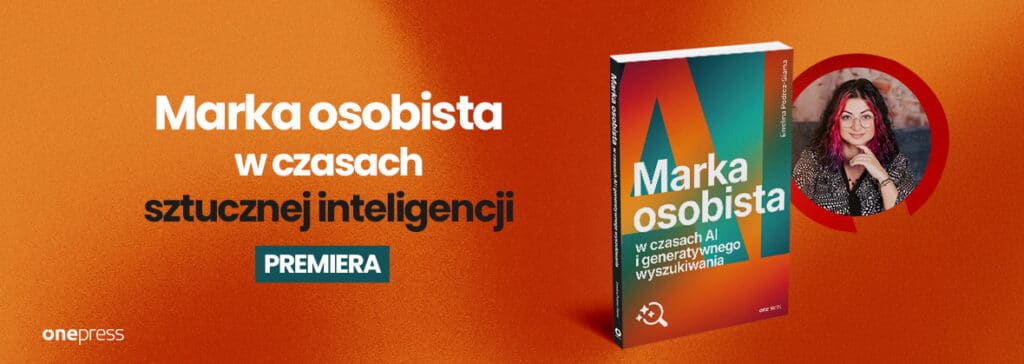 Marka osobista w czasach AI i generatywnego wyszukiwania [PREMIERA KSIĄŻKI]